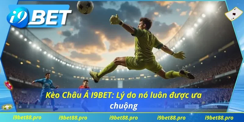 Kèo Châu Á I9BET: Một số đôi nét về loại kèo này để không bị “rối kèo” khi chơi