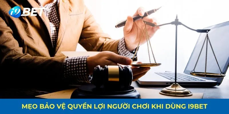 Mẹo bảo vệ quyền lợi người chơi khi dùng i9bet