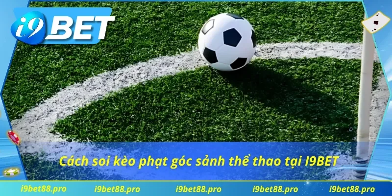 Cách soi kèo tại thể thao I9BET