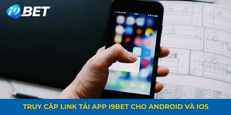 Truy cập link tải app i9BET cho Android và iOS