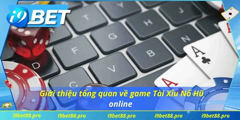 Tổng quan về game Tài Xỉu Nổ Hũ 